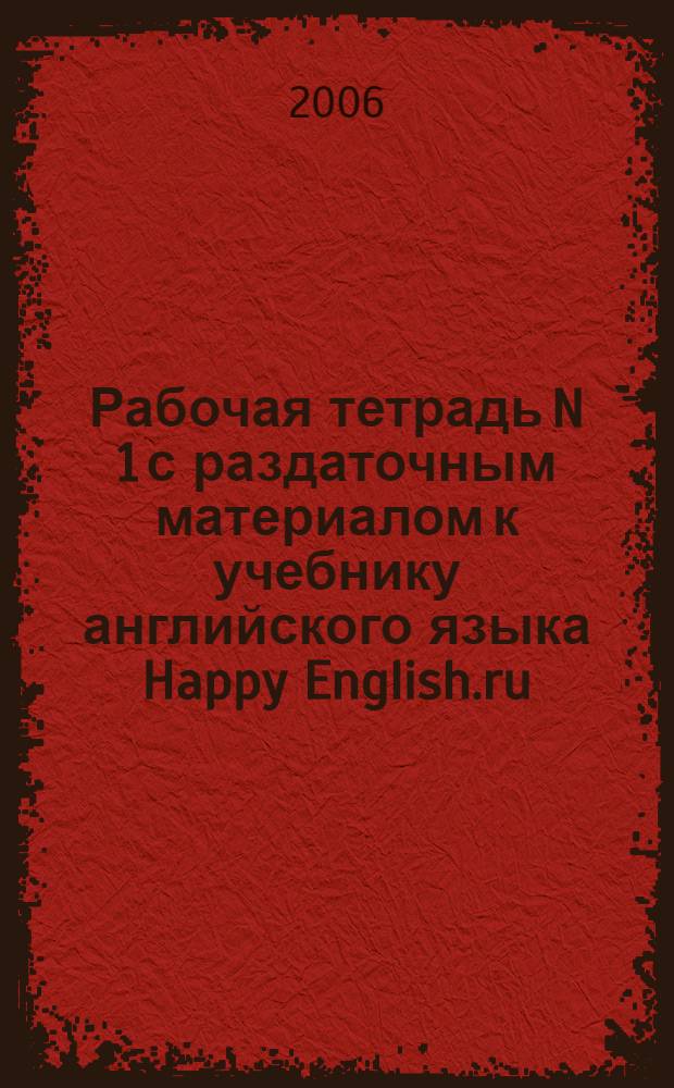 Рабочая тетрадь N 1 с раздаточным материалом к учебнику английского языка Happy English.ru : для 6 класса общеобразовательных учреждений