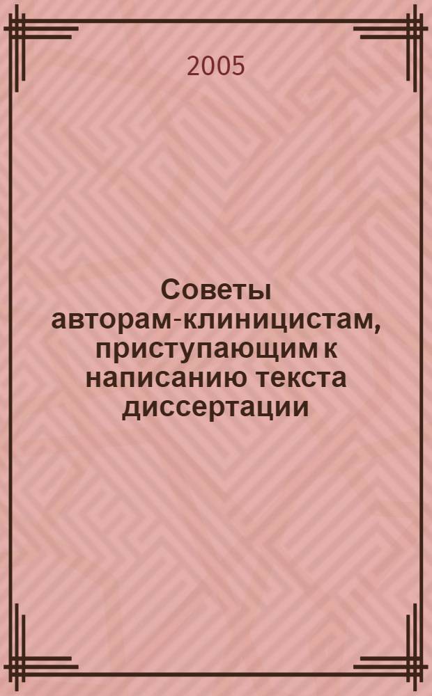 Советы авторам-клиницистам, приступающим к написанию текста диссертации : (небесполезные и для их руководителей)