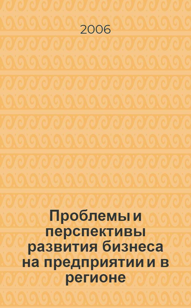 Проблемы и перспективы развития бизнеса на предприятии и в регионе : сборник научных трудов