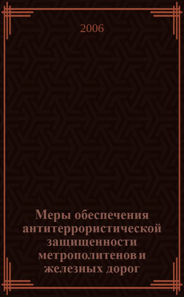 Меры обеспечения антитеррористической защищенности метрополитенов и железных дорог : учеб.-практ. пособие