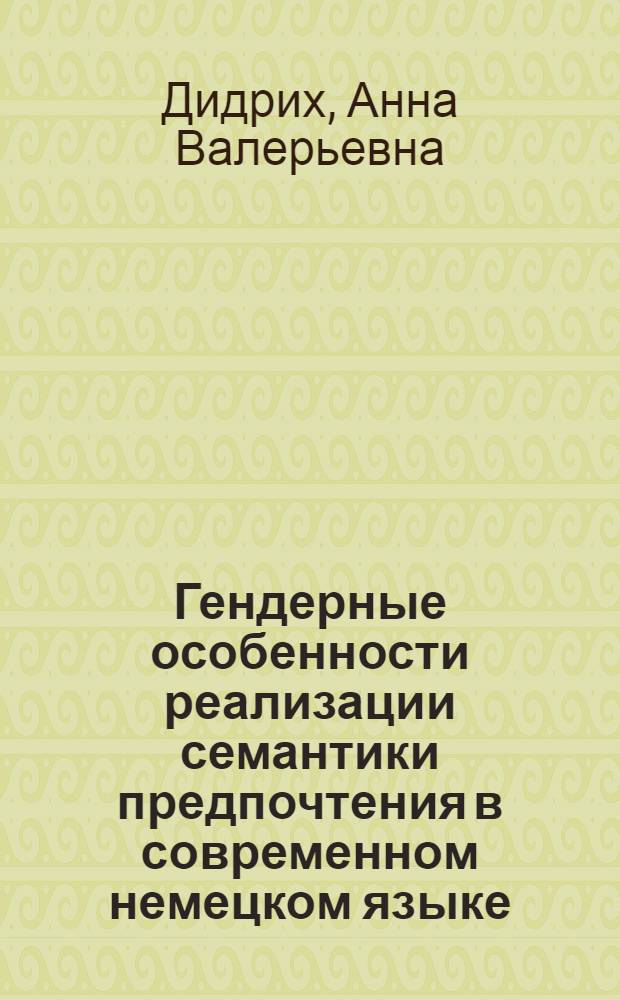 Гендерные особенности реализации семантики предпочтения в современном немецком языке : автореф. дис. на соиск. учен. степ. канд. филол. наук : специальность 10.02.04 <Герм. яз.>