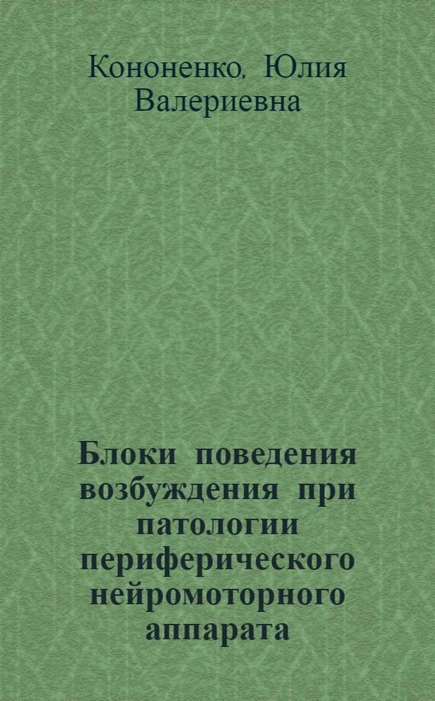 Блоки поведения возбуждения при патологии периферического нейромоторного аппарата : автореф. дис. на соиск. учен. степ. канд. мед. наук : специальность 14.00.16 <Патол. физиология> : специальность 14.00.13 <Нерв. болезни>