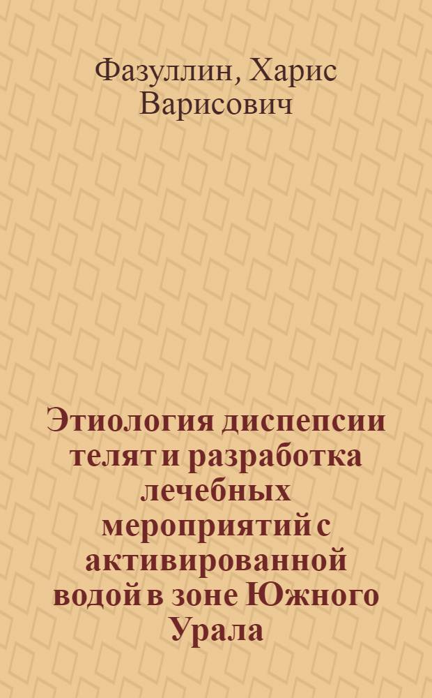 Этиология диспепсии телят и разработка лечебных мероприятий с активированной водой в зоне Южного Урала : автореф. дис. на соиск. учен. степ. канд. ветеринар. наук : специальность 16.00.01 <Диагностика болезней и терапия животных>