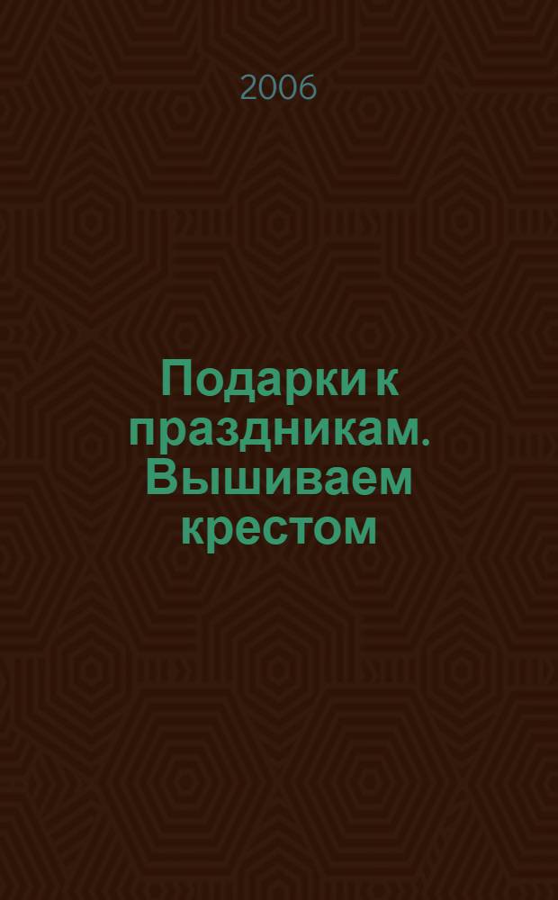 Подарки к праздникам. Вышиваем крестом