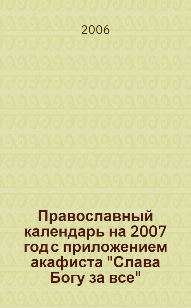 Православный календарь на 2007 год с приложением акафиста "Слава Богу за все"