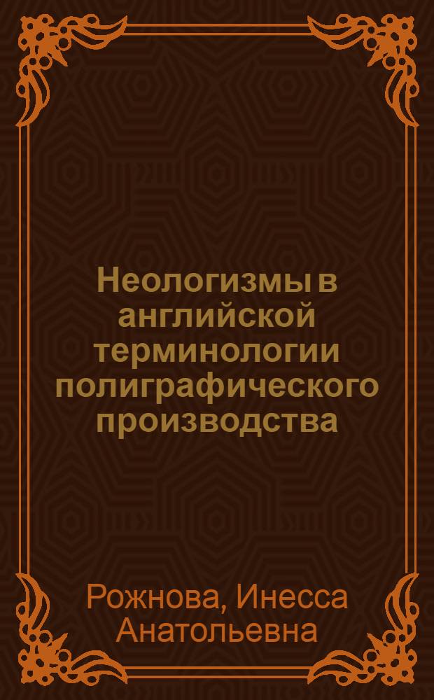 Неологизмы в английской терминологии полиграфического производства : автореф. дис. на соиск. учен. степ. канд. филол. наук : специальность 10.02.04 <Герм. яз.>
