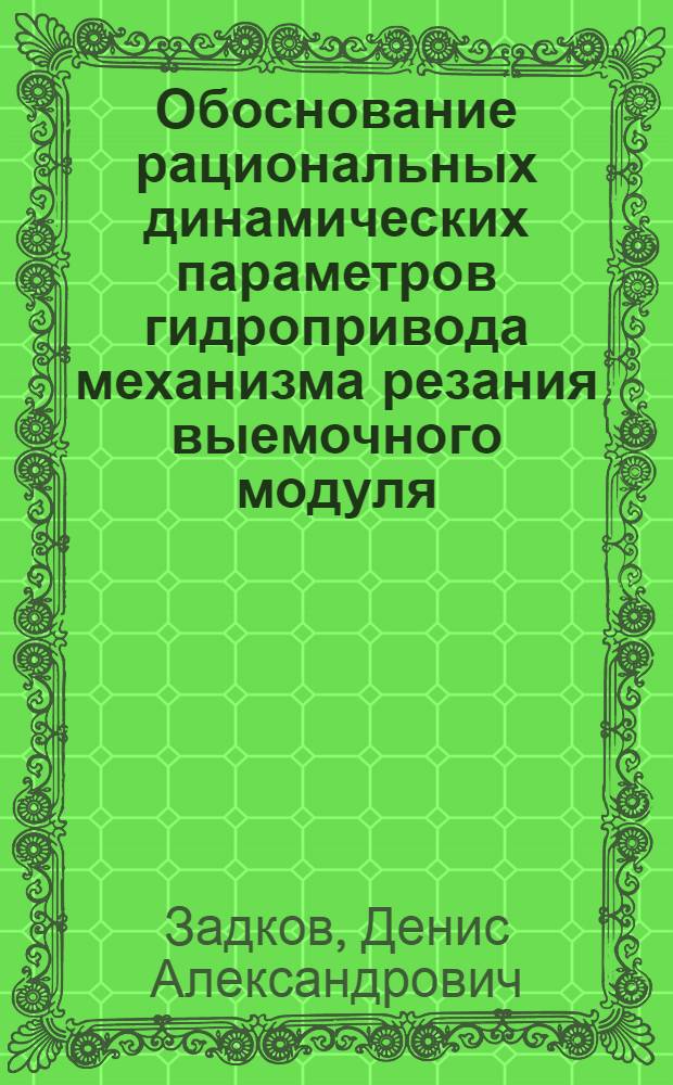 Обоснование рациональных динамических параметров гидропривода механизма резания выемочного модуля : автореф. дис. на соиск. учен. степ. канд. техн. наук : специальность 05.05.06 <Горные машины>