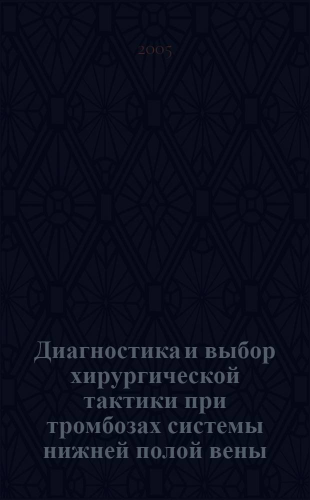 Диагностика и выбор хирургической тактики при тромбозах системы нижней полой вены : автореф. дис. на соиск. учен. степ. канд. мед. наук : специальность 14.00.27 : специальность 14.00.19 <Лучевая диагностика, лучевая терапия>