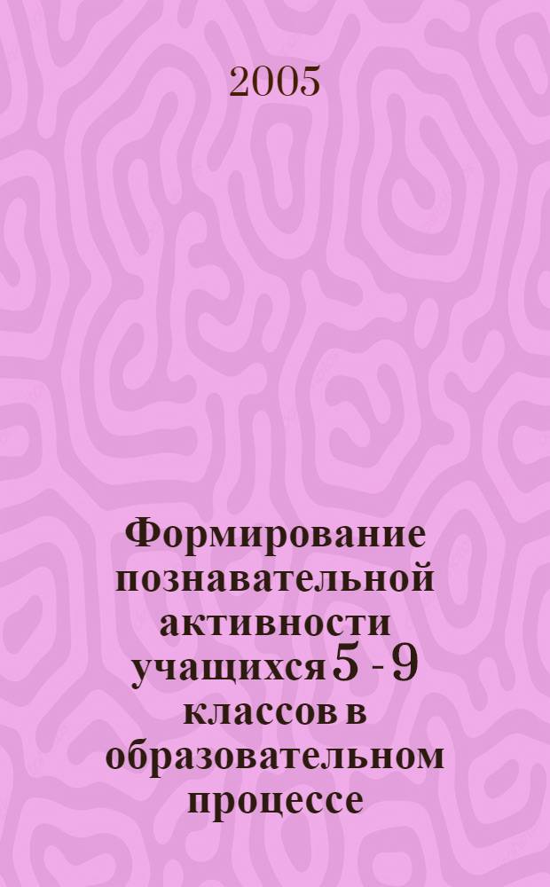 Формирование познавательной активности учащихся 5 - 9 классов в образовательном процессе : (На краеведческом материале) : автореф. дис. на соиск. учен. степ. канд. пед. наук : специальность 13.00.01 <Общ. педагогика, история педагогики и образования>