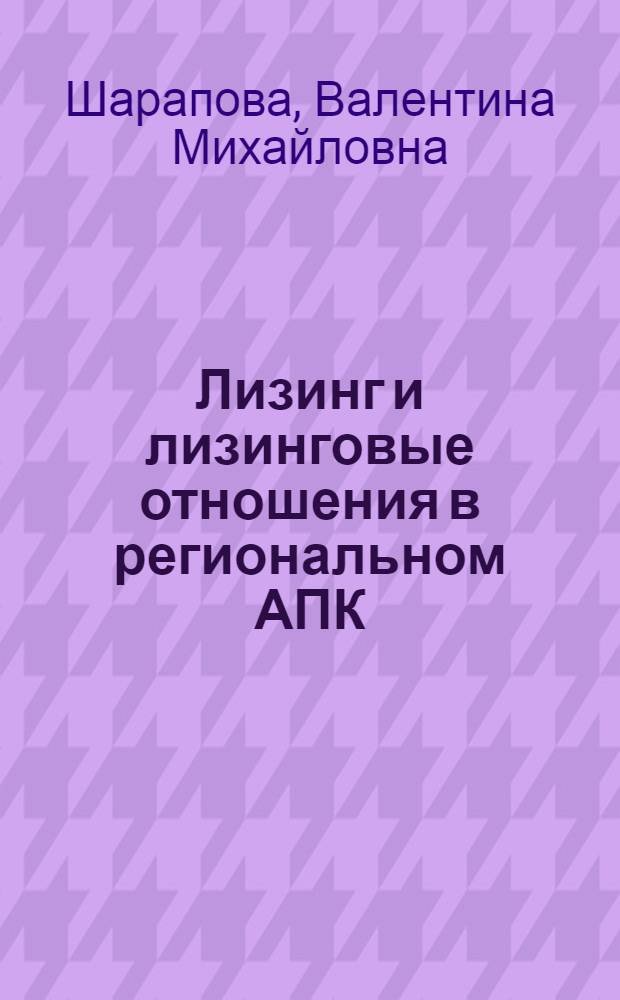 Лизинг и лизинговые отношения в региональном АПК: теория и практика