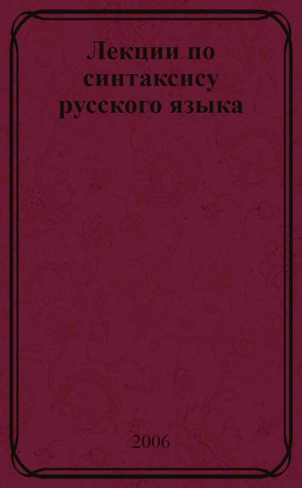 Лекции по синтаксису русского языка : учебное пособие для студентов филологических специальностей университетов