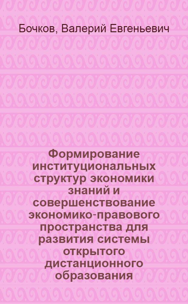 Формирование институциональных структур экономики знаний и совершенствование экономико-правового пространства для развития системы открытого дистанционного образования