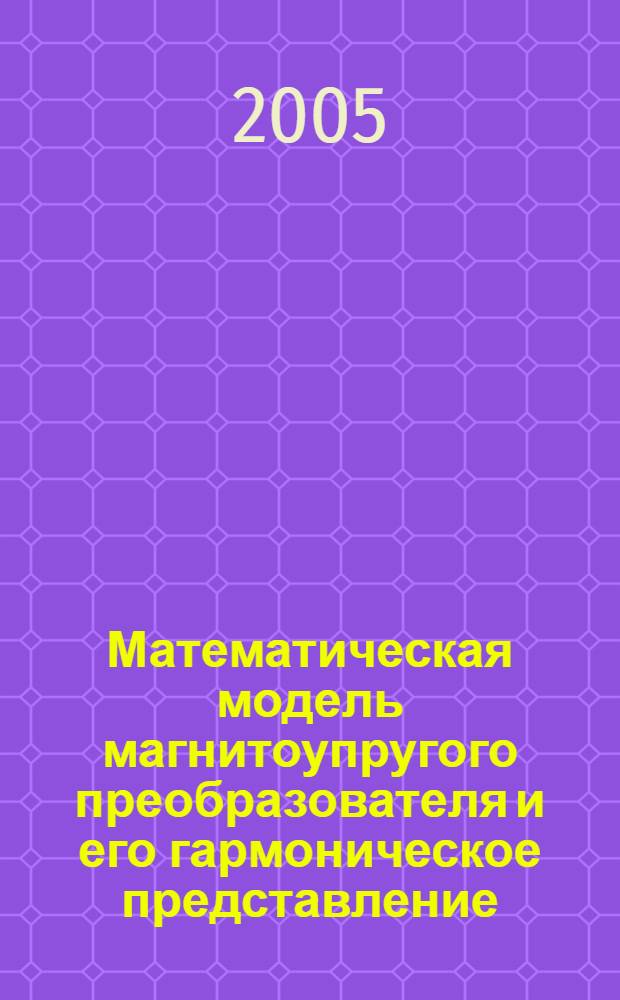Математическая модель магнитоупругого преобразователя и его гармоническое представление : автореф. дис. на соиск. учен. степ. канд. техн. наук : специальность 05.13.18 <Мат. моделирование, числ. методы и комплексы программ>