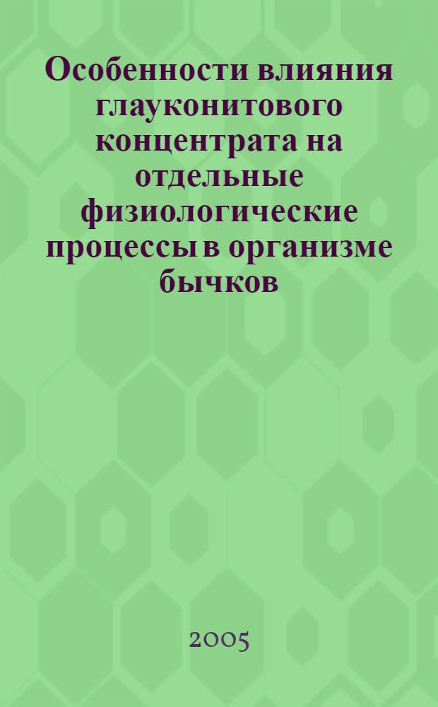 Особенности влияния глауконитового концентрата на отдельные физиологические процессы в организме бычков : автореф. дис. на соиск. учен. степ. канд. биол. наук : специальность 03.00.13 <Физиология>
