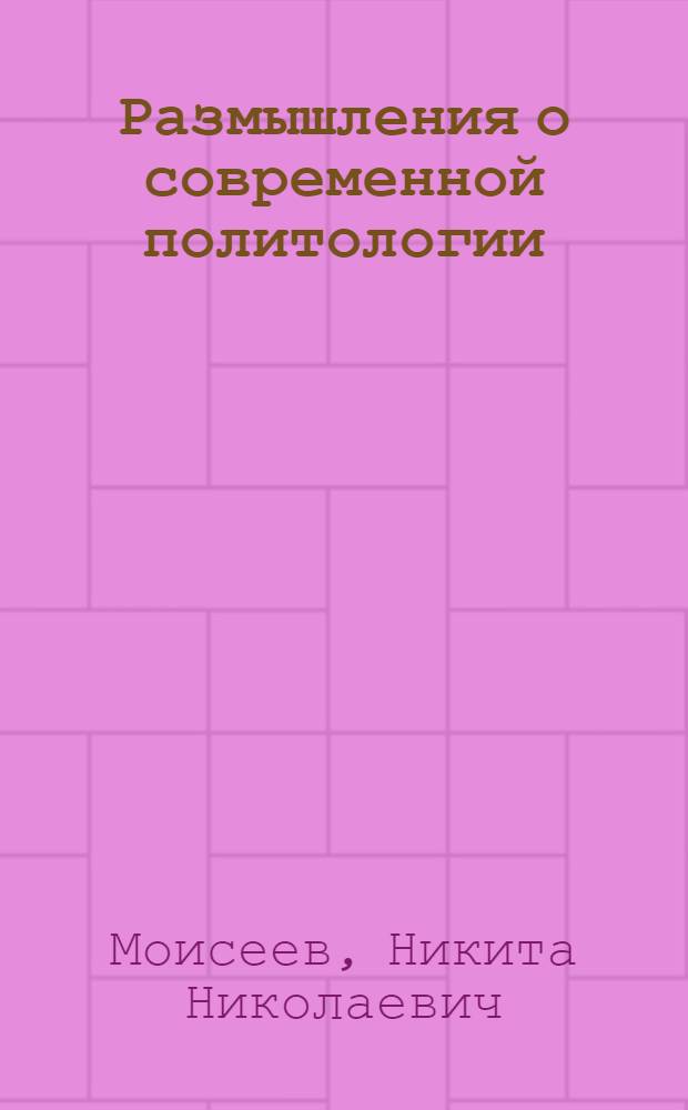 Размышления о современной политологии : политические науки: новые проблемы