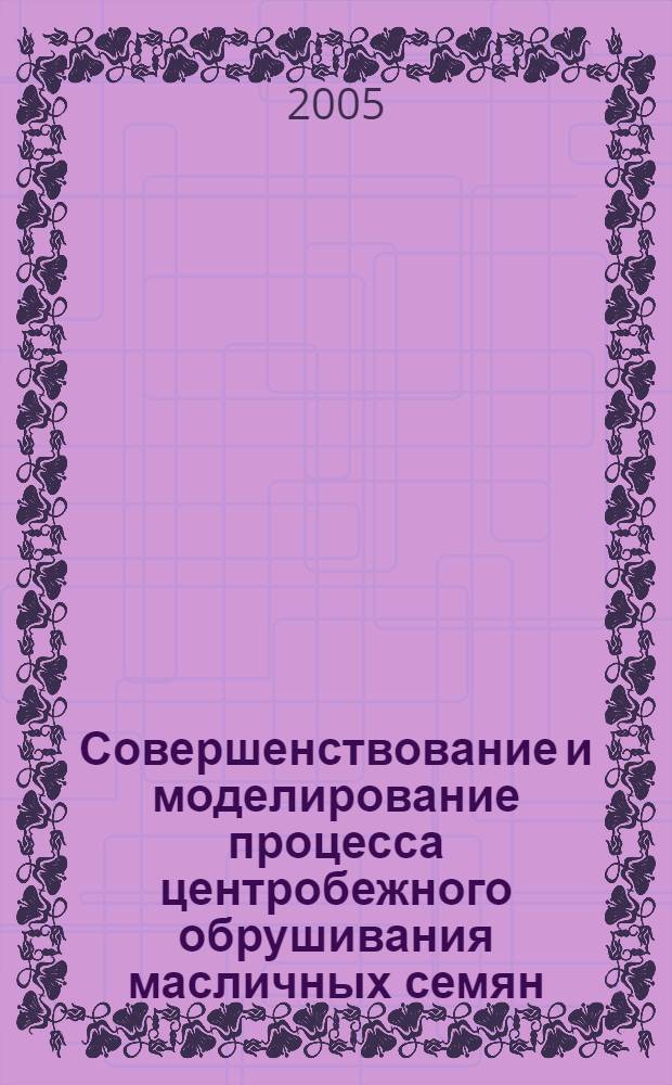 Совершенствование и моделирование процесса центробежного обрушивания масличных семян : автореф. дис. на соиск. учен. степ. канд. техн. наук : специальность 05.18.12 <Процессы и аппараты пищевых пр-в>