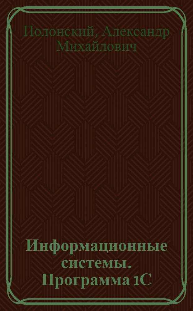 Информационные системы. Программа 1С: Предприятие : учебное пособие