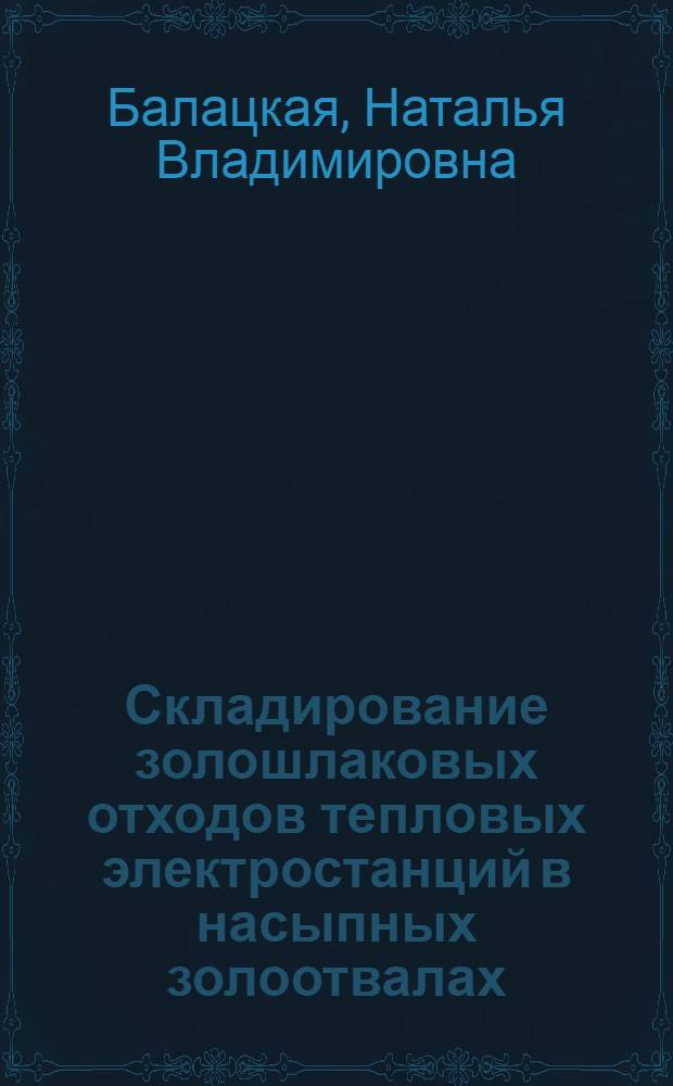 Складирование золошлаковых отходов тепловых электростанций в насыпных золоотвалах : автореф. дис. на соиск. учен. степ. канд. техн. наук : специальность 05.14.01 <Энергет. системы и комплексы>