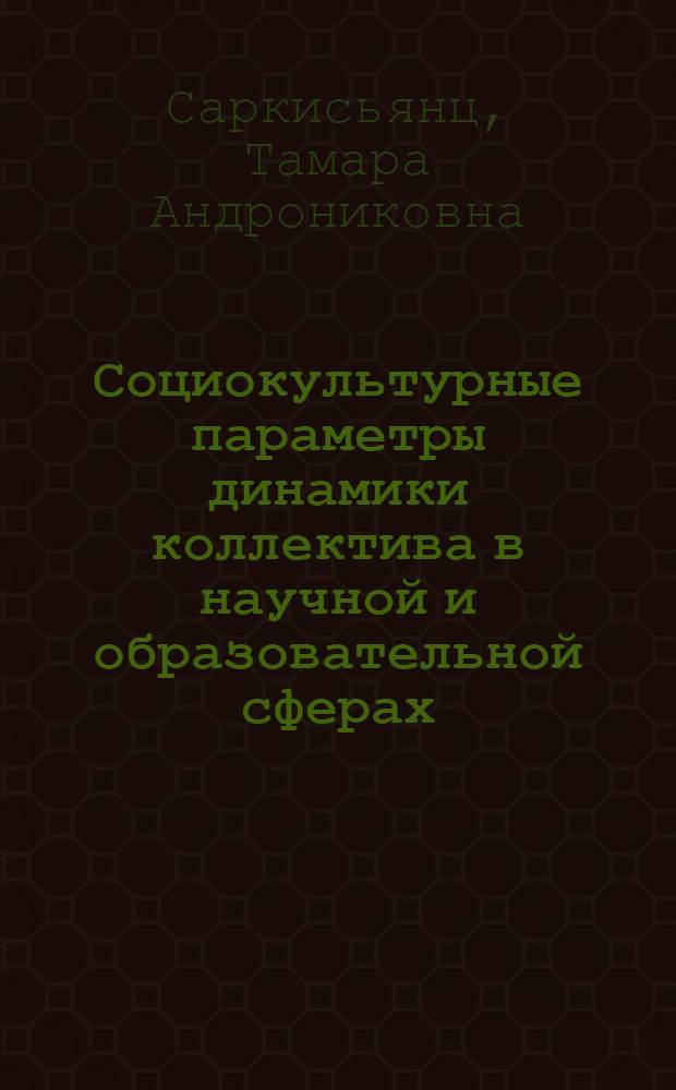 Социокультурные параметры динамики коллектива в научной и образовательной сферах : автореф. дис. на соиск. учен. степ. к.социол.н. : спец. 22.00.06