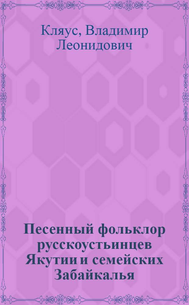 Песенный фольклор русскоустьинцев Якутии и семейских Забайкалья : материалы к изучению бытования в иноэтн. окружении