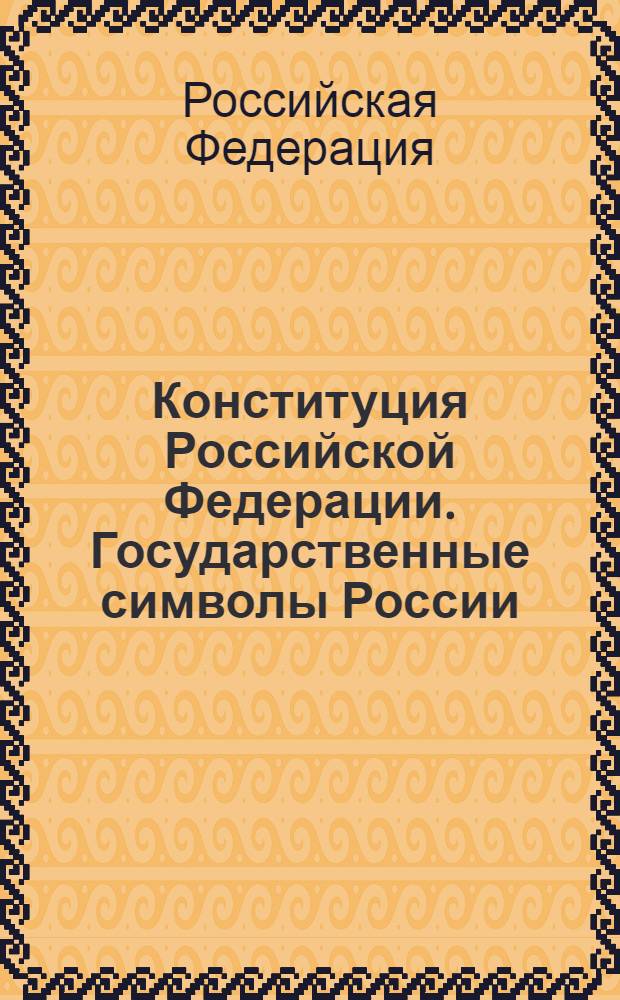 Конституция Российской Федерации. Государственные символы России : государственный флаг РФ, государственный герб РФ, государственный гимн РФ
