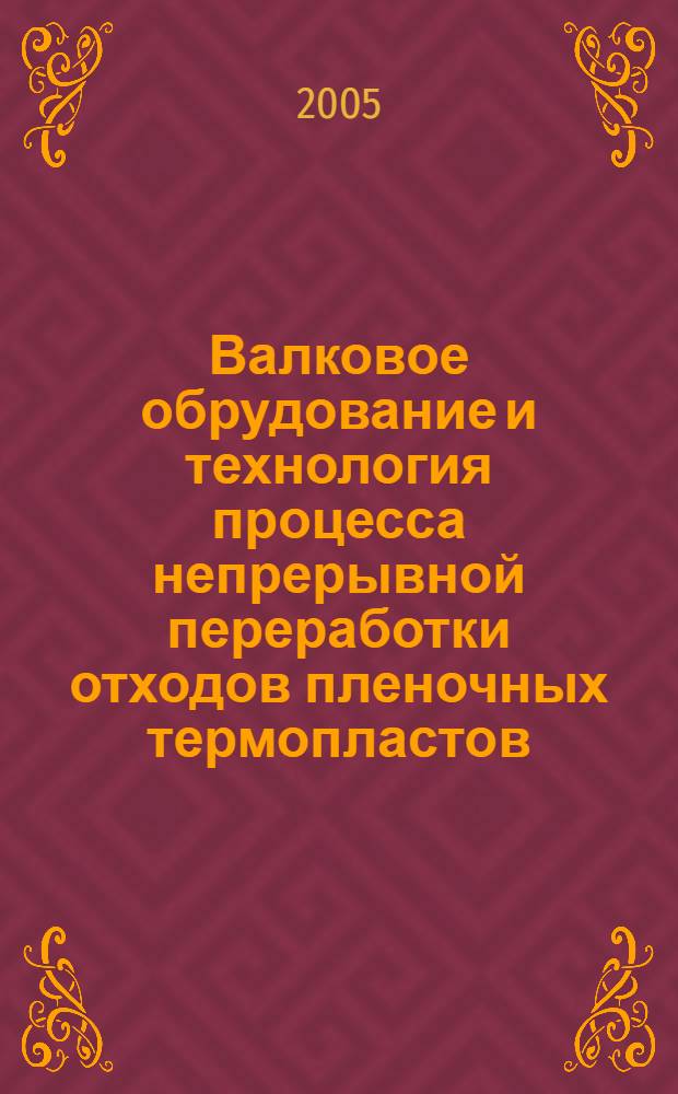 Валковое обрудование и технология процесса непрерывной переработки отходов пленочных термопластов : автореф. дис. на соиск. учен. степ. канд. техн. наук : специальность 05.02.13 <Машины, агрегаты и процессы>