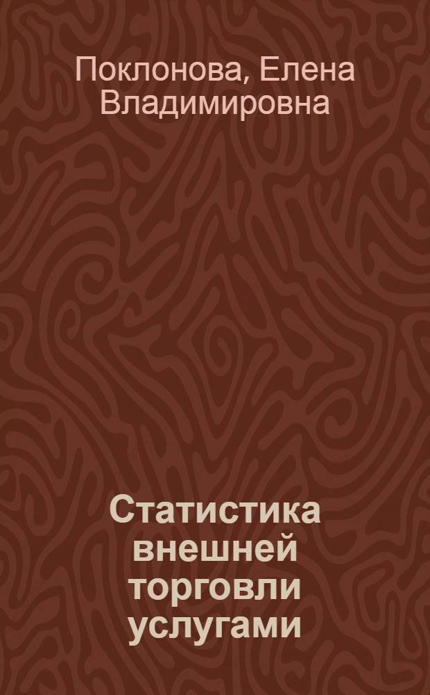 Статистика внешней торговли услугами : учебное пособие для студентов высших учебных заведений, обучающихся по специальности "Статистика" и другим экономическим специальностям