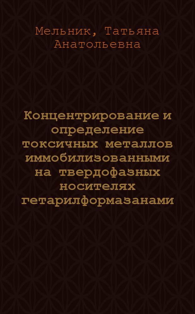Концентрирование и определение токсичных металлов иммобилизованными на твердофазных носителях гетарилформазанами : автореф. дис. на соиск. учен. степ. к.х.н. : спец. 02.00.02 <Аналит. химия>