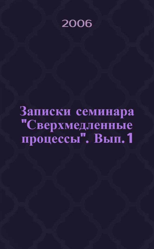 Записки семинара "Сверхмедленные процессы". Вып. 1