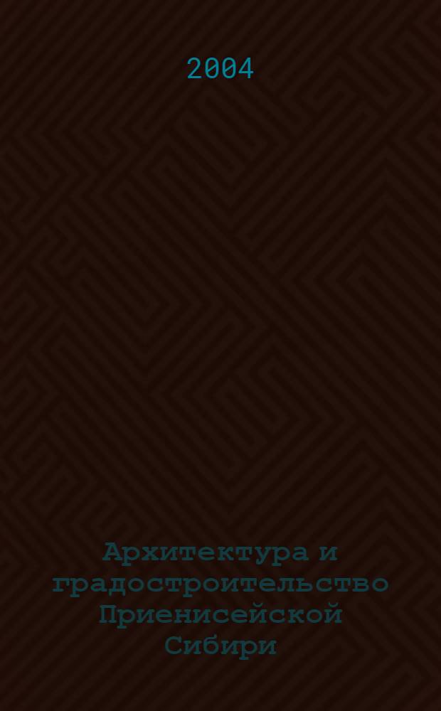 Архитектура и градостроительство Приенисейской Сибири : краткий конспект лекций : учебное пособие по направлению 630100 - "Архитектура"