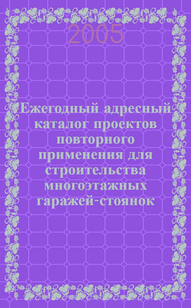 Ежегодный адресный каталог проектов повторного применения для строительства многоэтажных гаражей-стоянок