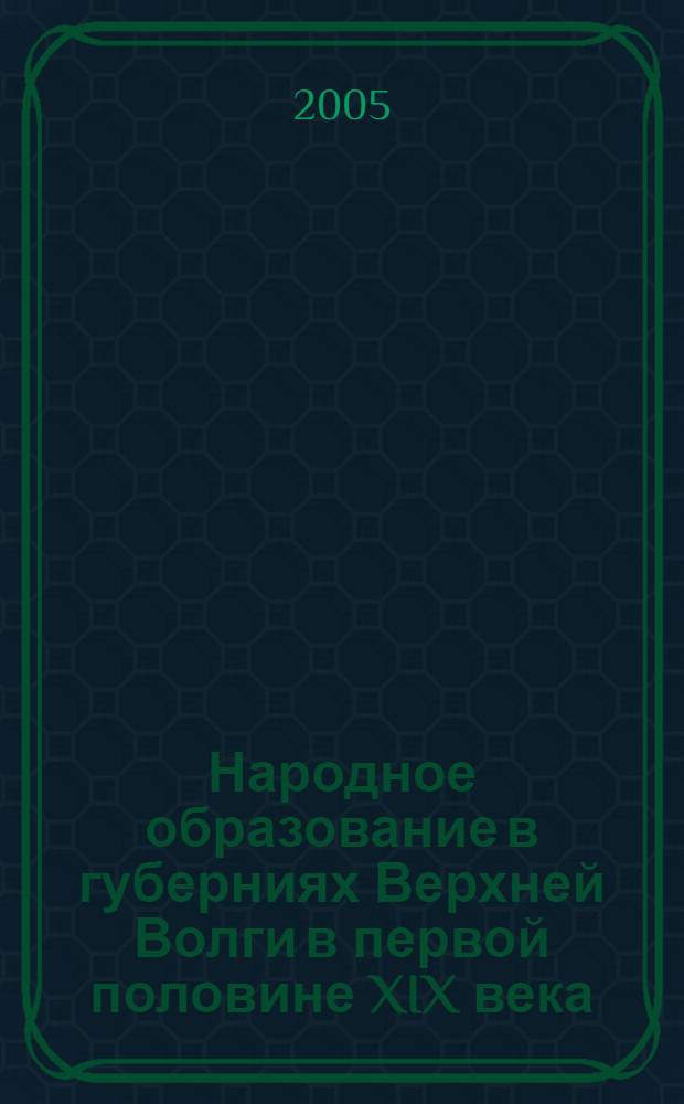 Народное образование в губерниях Верхней Волги в первой половине XIX века : автореф. дис. на соиск. учен. степ. канд. ист. наук : специальность 07.00.02 <Отечеств. история>