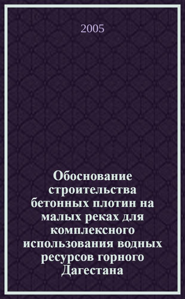 Обоснование строительства бетонных плотин на малых реках для комплексного использования водных ресурсов горного Дагестана : автореф. дис. на соиск. учен. степ. канд. техн. наук : специальность 05.23.07 <Гидротехн. стр-во>