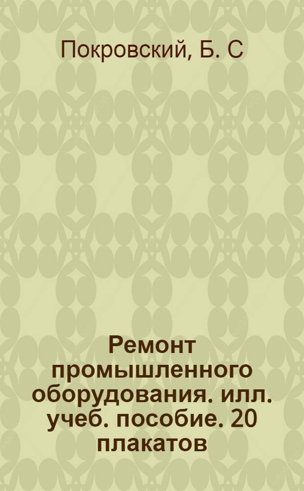 Ремонт промышленного оборудования. илл. учеб. пособие. 20 плакатов