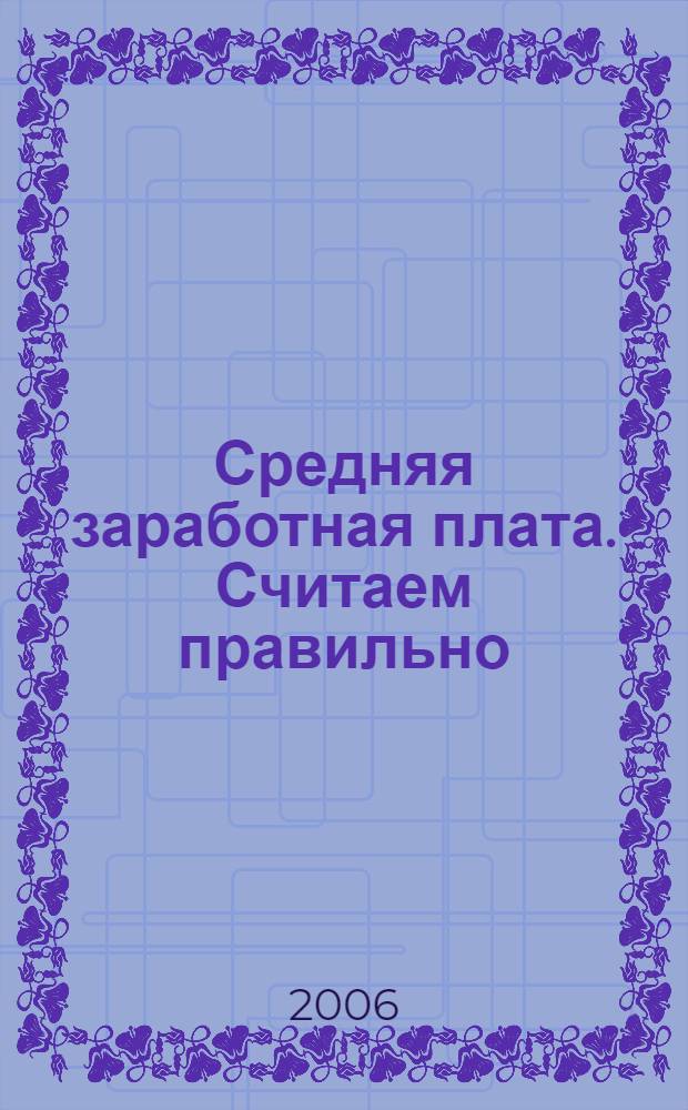 Средняя заработная плата. Считаем правильно : что такое "средняя заработ. плата"? Пособия и компенсации: порядок расчета. Отпуска: виды, расчет отпускных