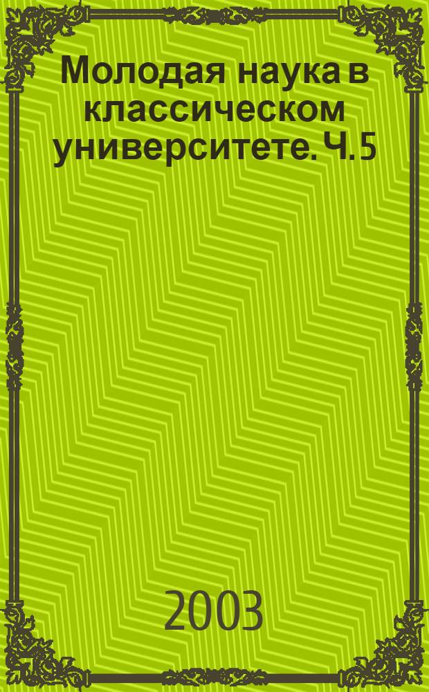 Молодая наука в классическом университете. Ч. 5 : Социокультурные процессы и социальная политика в современной России. Социально-философские проблемы устойчивого развития России. Актуальные проблемы современного образования и пути их решения