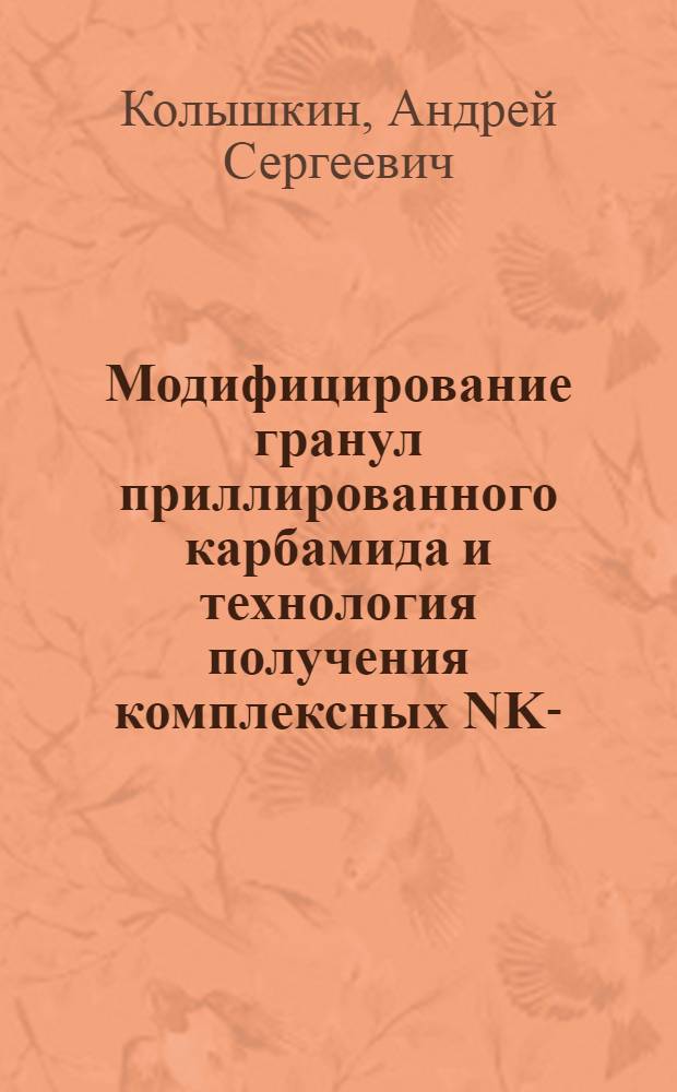 Модифицирование гранул приллированного карбамида и технология получения комплексных NK-, NMg- удобрений на основе карбамида : автореф. дис. на соиск. учен. степ. канд. техн. наук : специальность 05.17.01 <Технология неорган. веществ>
