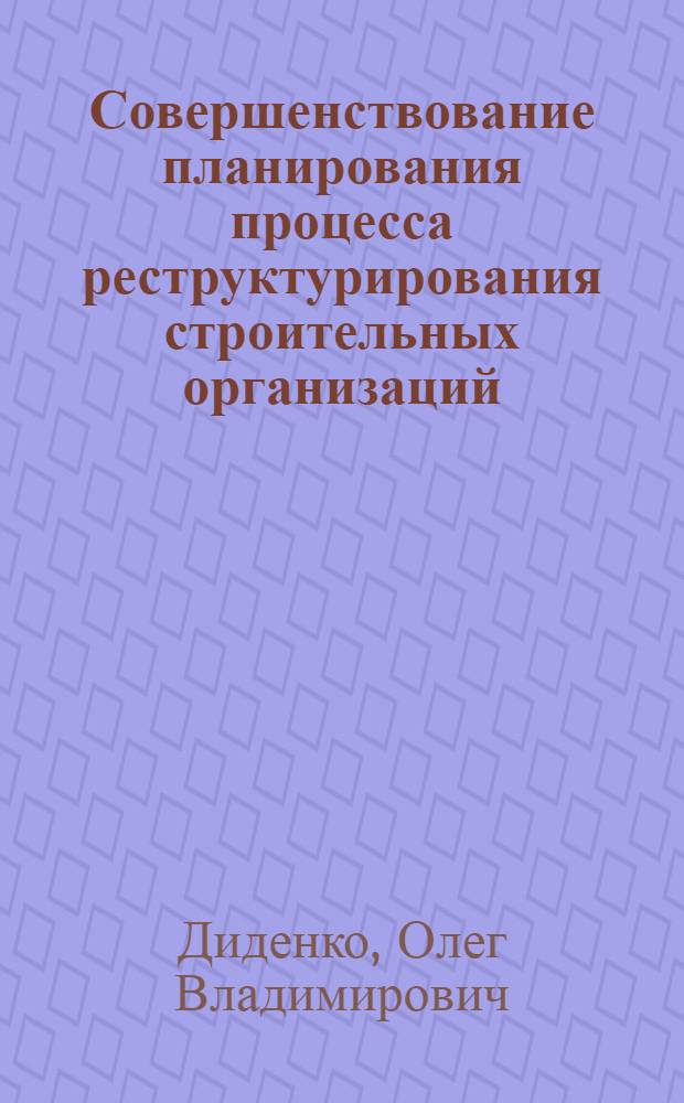 Совершенствование планирования процесса реструктурирования строительных организаций : автореф. дис. на соиск. учен. степ. к.э.н. : спец. 08.00.05 <Экономика и упр. нар. хоз-вом>