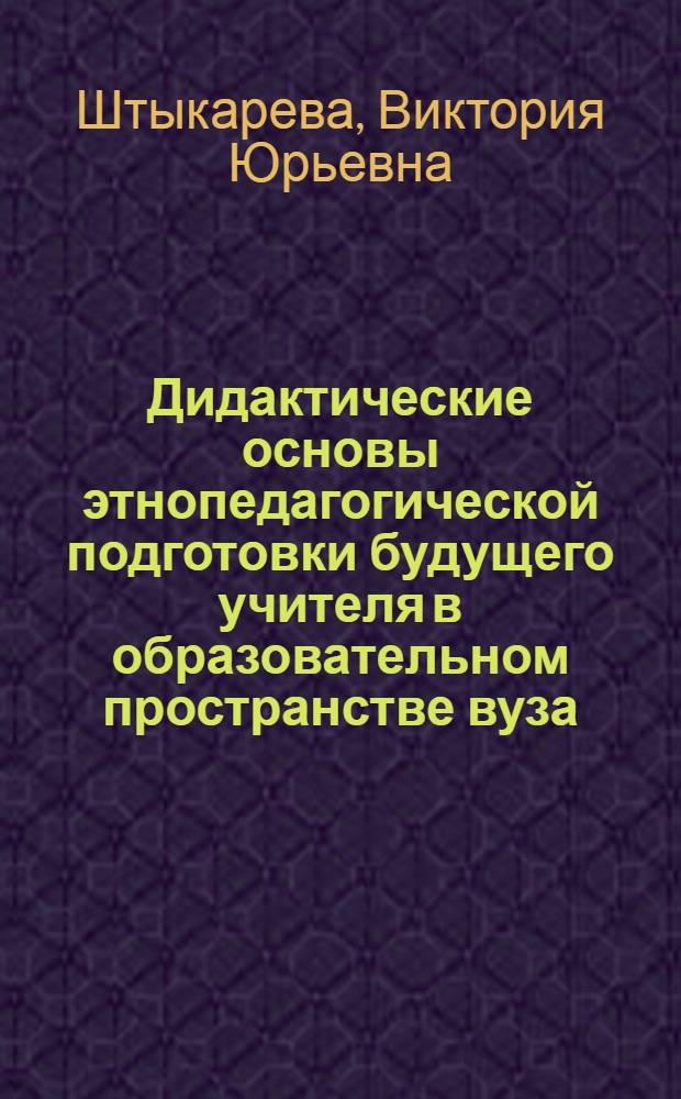 Дидактические основы этнопедагогической подготовки будущего учителя в образовательном пространстве вуза : автореф. дис. на соиск. учен. степ. канд. пед. наук : специальность 13.00.08 <Теория и методика проф. образования>