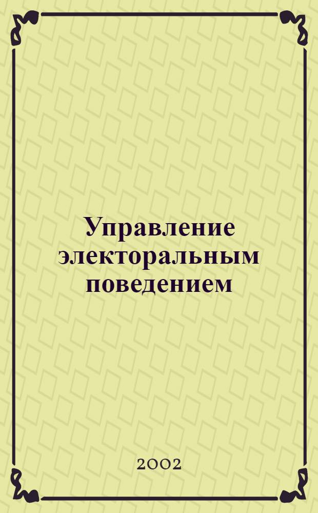 Управление электоральным поведением: возможности и ограничения : автореф. дис. на соиск. учен. степ. к.социол.н. : спец. 22.00.08