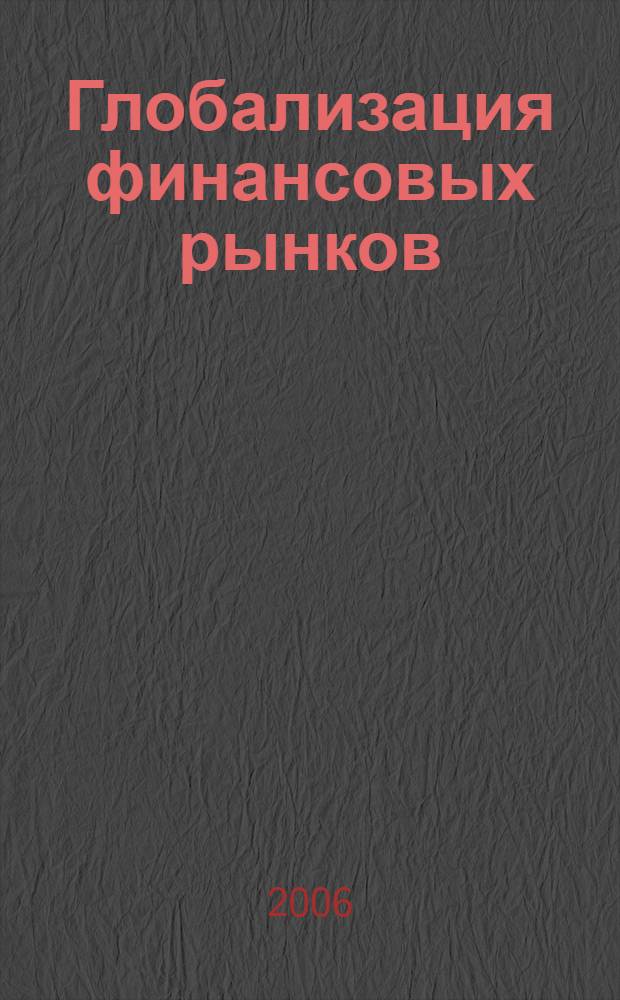 Глобализация финансовых рынков: логика процессов и алогизм последствий : монография