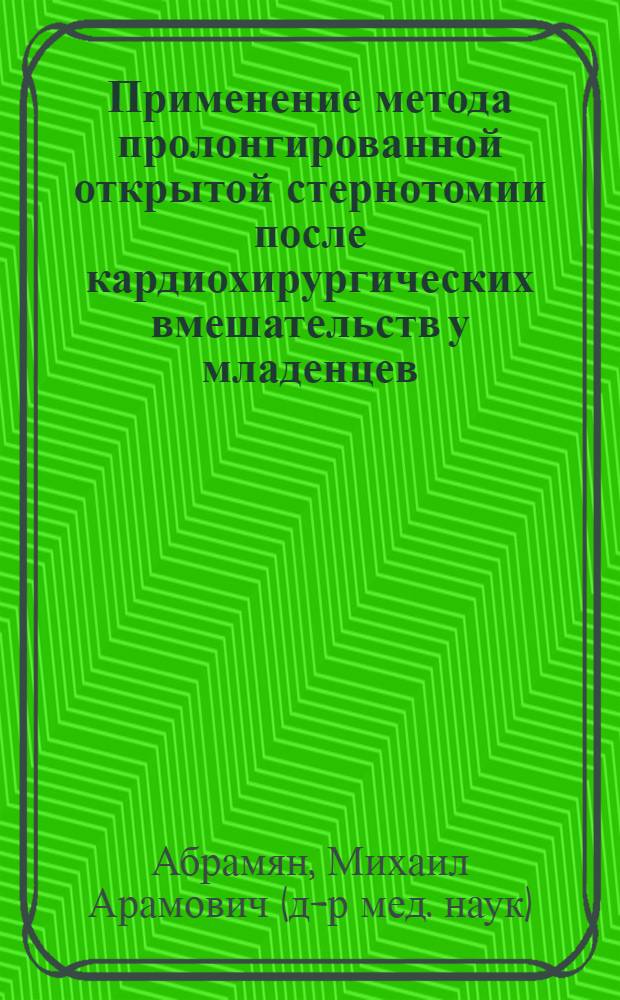 Применение метода пролонгированной открытой стернотомии после кардиохирургических вмешательств у младенцев : автореф. дис. на соиск. учен. степ. канд. мед. наук : специальность 14.00.44 <Сердеч.-сосудистая хирургия> : специальность 14.00.37 <Анестезиология и реаниматология>