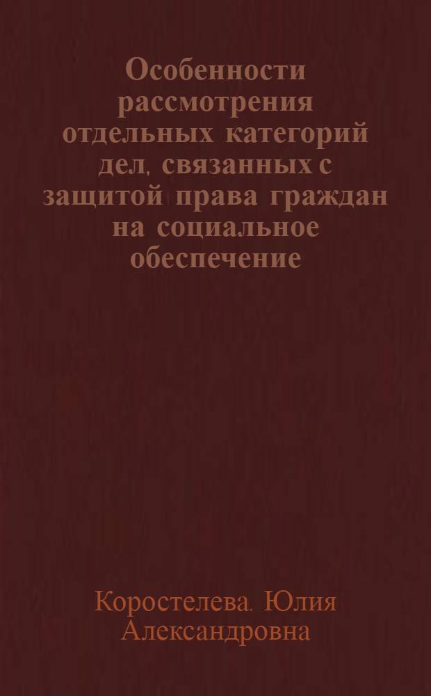 Особенности рассмотрения отдельных категорий дел, связанных с защитой права граждан на социальное обеспечение : автореф. дис. на соиск. учен. степ. к.ю.н. : спец. 12.00.15