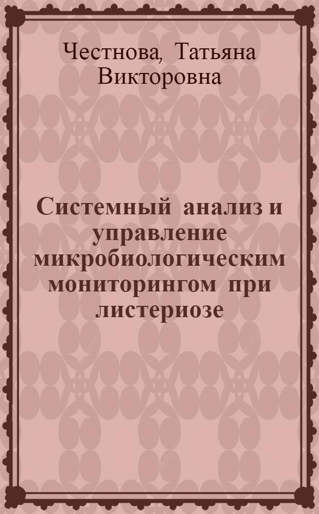 Системный анализ и управление микробиологическим мониторингом при листериозе : автореф. дис. на соиск. учен. степ. д.биол.н. : спец. 05.13.01