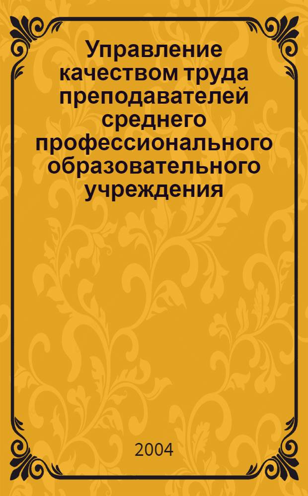 Управление качеством труда преподавателей среднего профессионального образовательного учреждения : автореф. дис. на соиск. учен. степ. к.э.н. : спец. 08.00.05