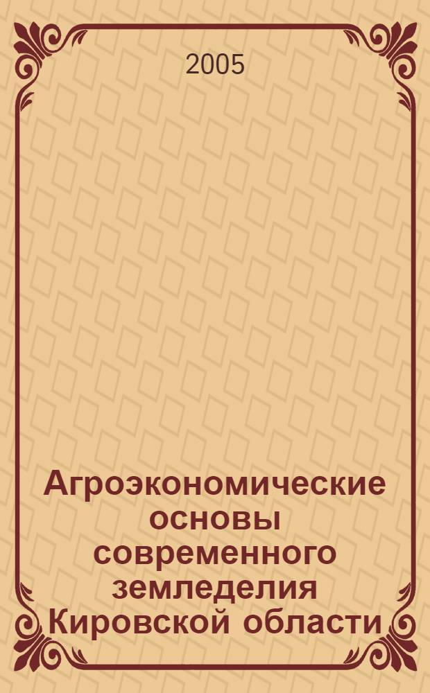 Агроэкономические основы современного земледелия Кировской области : материалы научно-практической конференции, 3 марта 2005 г