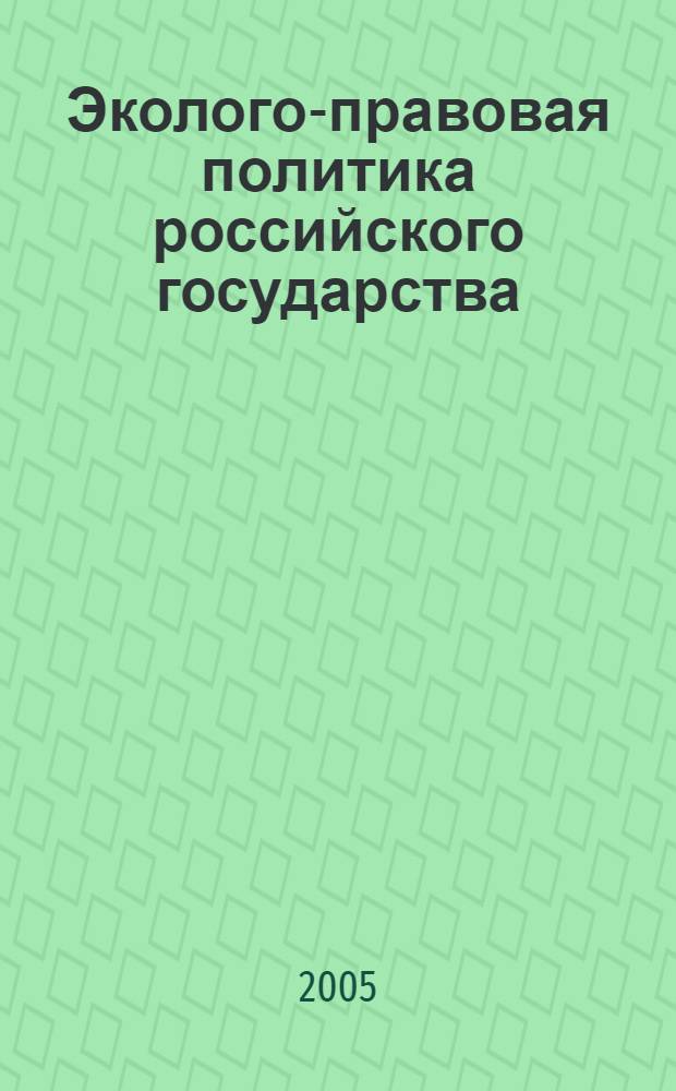 Эколого-правовая политика российского государства: проблемы реализации : история и современность
