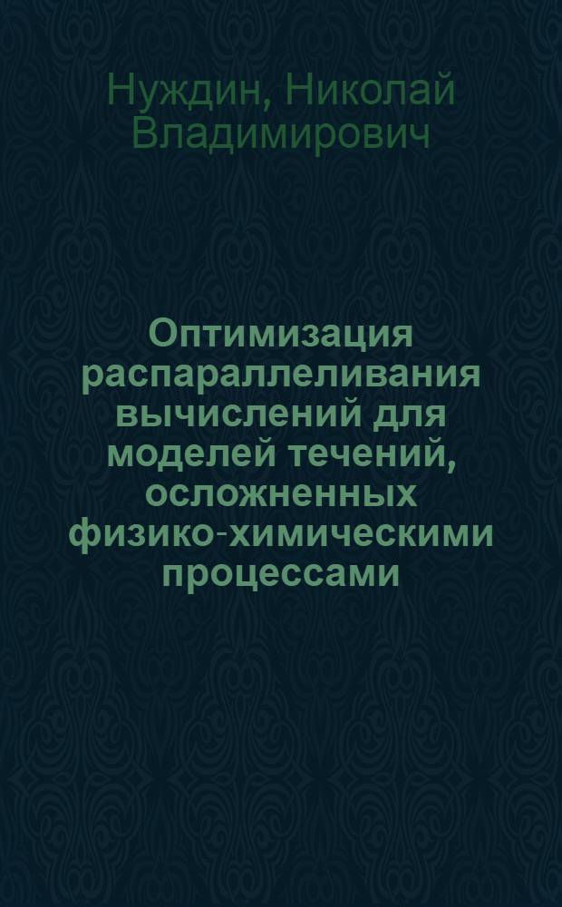 Оптимизация распараллеливания вычислений для моделей течений, осложненных физико-химическими процессами : автореф. дис. на соиск. учен. степ. к.т.н. : спец. 05.13.18