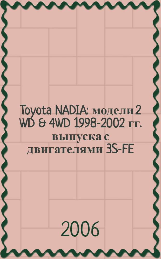 Toyota NADIA : модели 2 WD & 4WD 1998-2002 гг. выпуска с двигателями 3S-FE (2,0 л), 3S-FSE (2,0 л D-4) : устройство, техническое обслуживание и ремонт