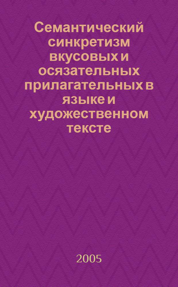 Семантический синкретизм вкусовых и осязательных прилагательных в языке и художественном тексте : автореф. дис. на соиск. учен. степ. канд. филол. наук : специальность 10.02.01 <Рус. яз.>
